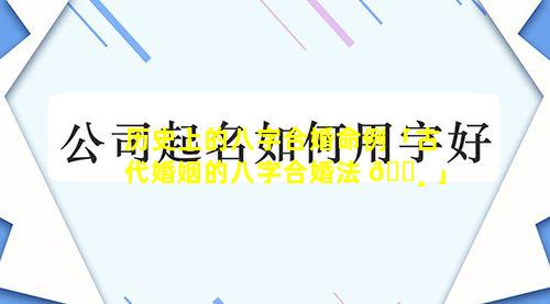 历史上的八字合婚命例「古代婚姻的八字合婚法 🕸 」